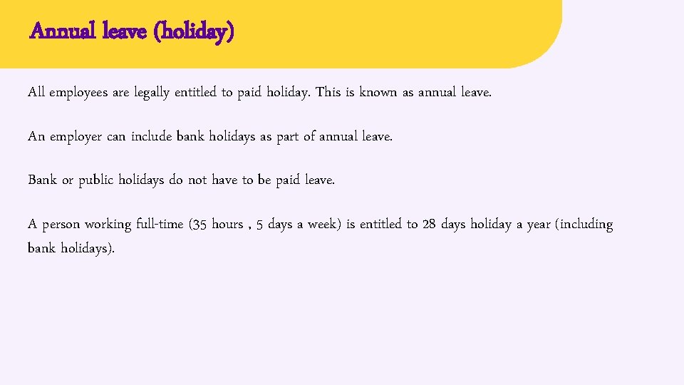 Annual leave (holiday) All employees are legally entitled to paid holiday. This is known