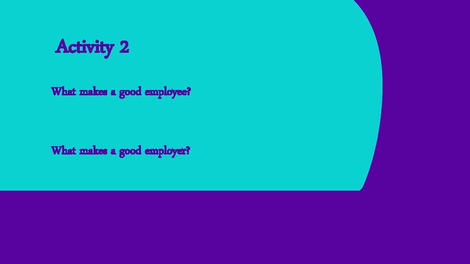 Activity 2 What makes a good employee? What makes a good employer? 