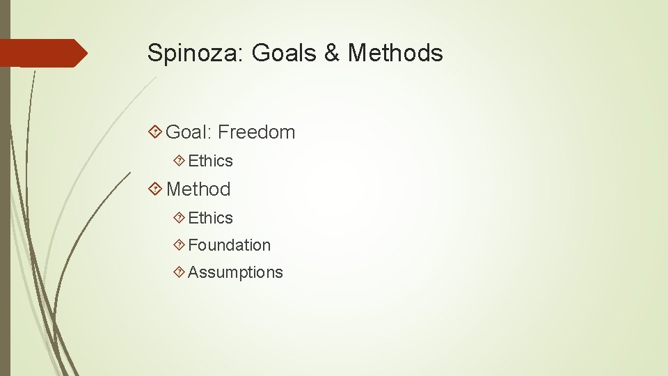 Spinoza: Goals & Methods Goal: Freedom Ethics Method Ethics Foundation Assumptions 