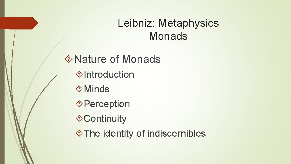 Leibniz: Metaphysics Monads Nature of Monads Introduction Minds Perception Continuity The identity of indiscernibles