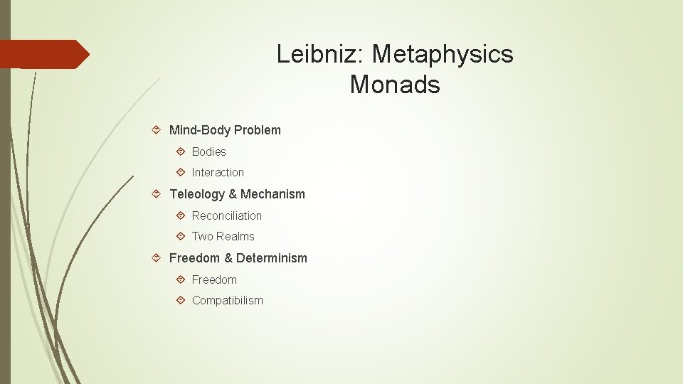 Leibniz: Metaphysics Monads Mind-Body Problem Bodies Interaction Teleology & Mechanism Reconciliation Two Realms Freedom