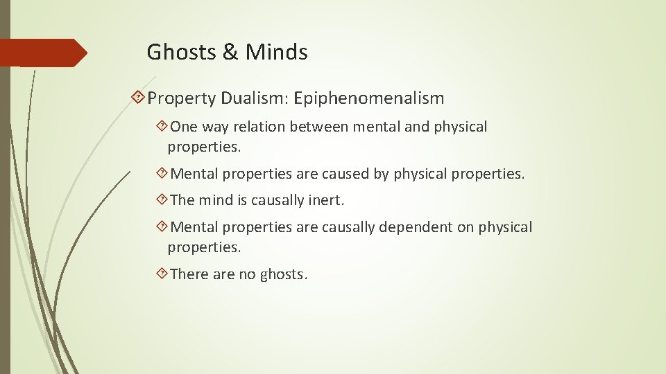 Ghosts & Minds Property Dualism: Epiphenomenalism One way relation between mental and physical properties.