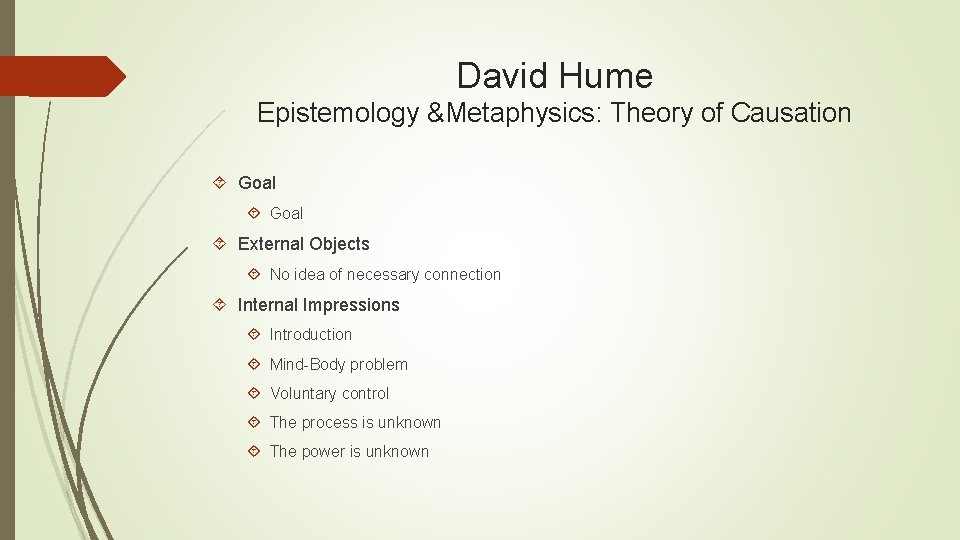 David Hume Epistemology &Metaphysics: Theory of Causation Goal External Objects No idea of necessary