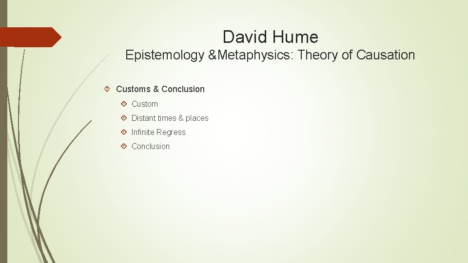 David Hume Epistemology &Metaphysics: Theory of Causation Customs & Conclusion Custom Distant times &
