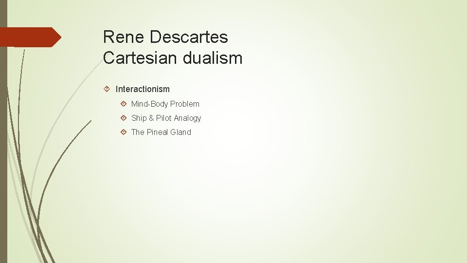Rene Descartes Cartesian dualism Interactionism Mind-Body Problem Ship & Pilot Analogy The Pineal Gland