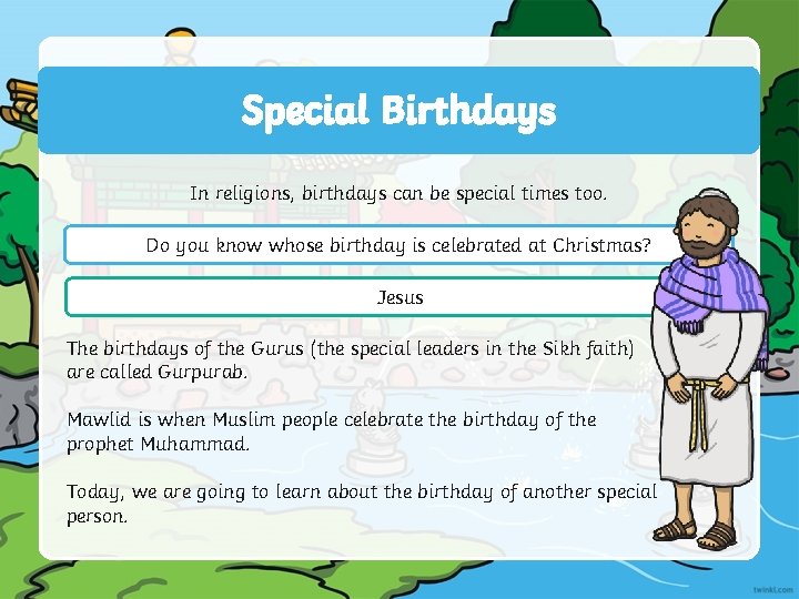 Special Birthdays In religions, birthdays can be special times too. Do you know whose