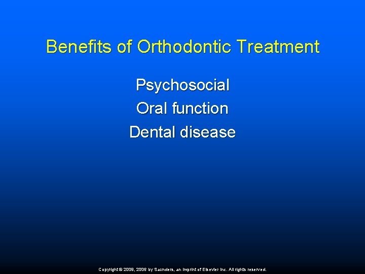 Benefits of Orthodontic Treatment Psychosocial Oral function Dental disease Copyright © 2009, 2006 by