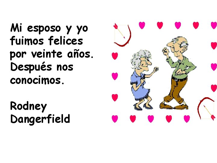 Mi esposo y yo fuimos felices por veinte años. Después nos conocimos. Rodney Dangerfield