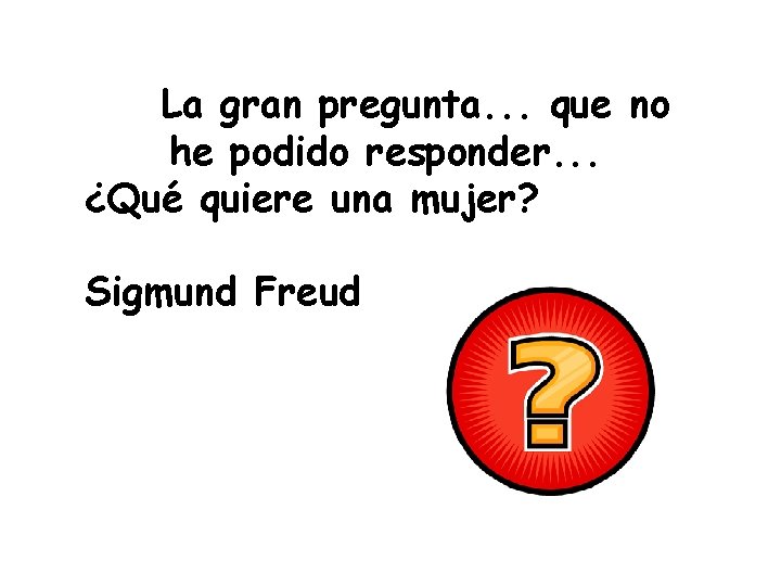 La gran pregunta. . . que no he podido responder. . . ¿Qué quiere