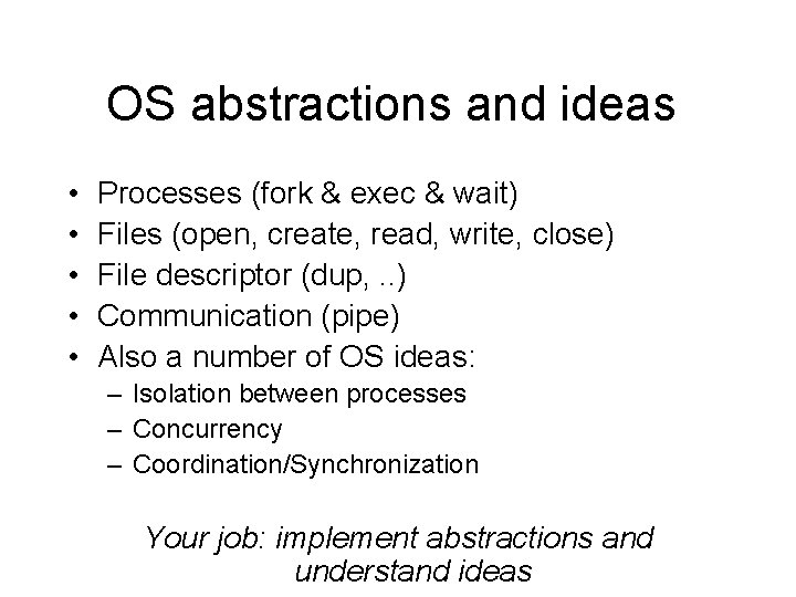 OS abstractions and ideas • • • Processes (fork & exec & wait) Files