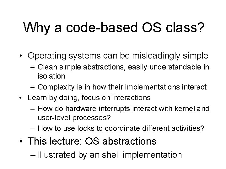 Why a code-based OS class? • Operating systems can be misleadingly simple – Clean