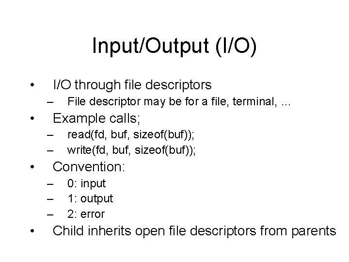 Input/Output (I/O) • I/O through file descriptors – • Example calls; – – •