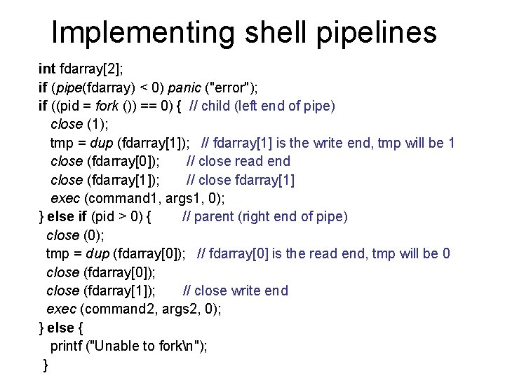 Implementing shell pipelines int fdarray[2]; if (pipe(fdarray) < 0) panic ("error"); if ((pid =