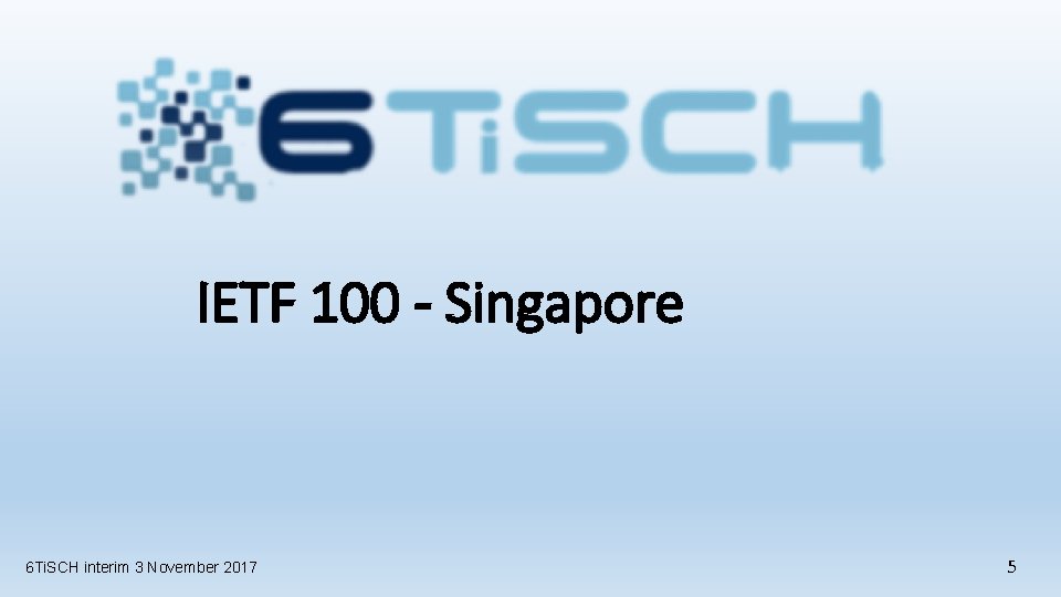 IETF 100 - Singapore 6 Ti. SCH interim 3 November 2017 5 