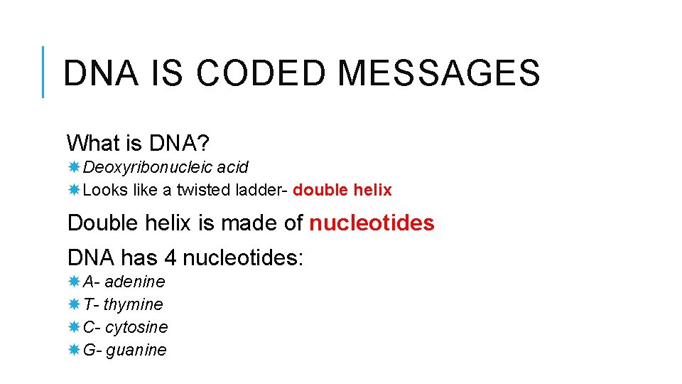 DNA IS CODED MESSAGES What is DNA? Deoxyribonucleic acid Looks like a twisted ladder-