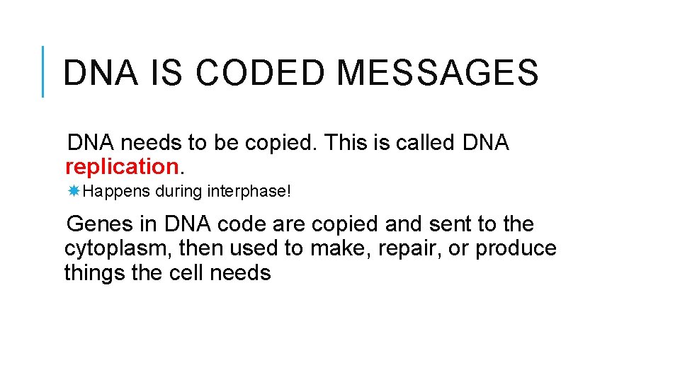 DNA IS CODED MESSAGES DNA needs to be copied. This is called DNA replication.
