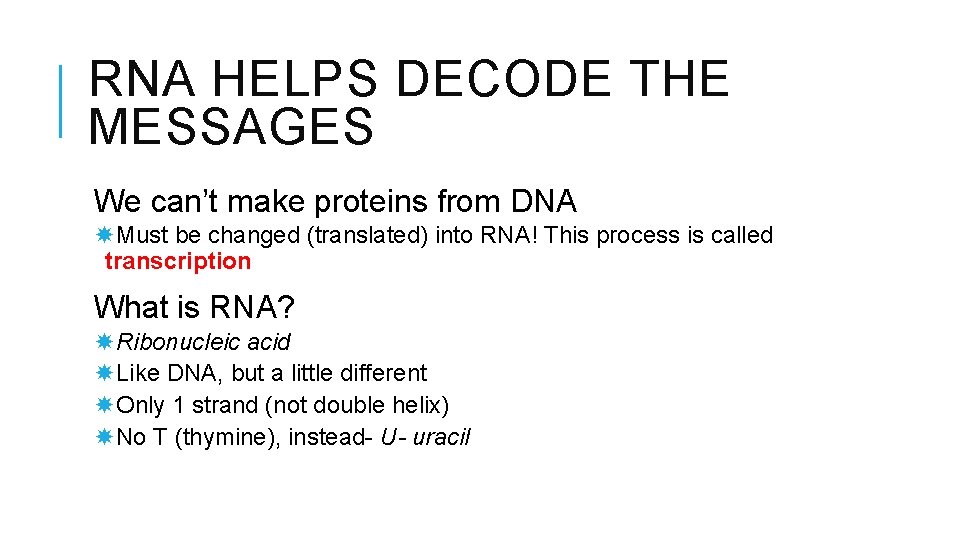 RNA HELPS DECODE THE MESSAGES We can’t make proteins from DNA Must be changed