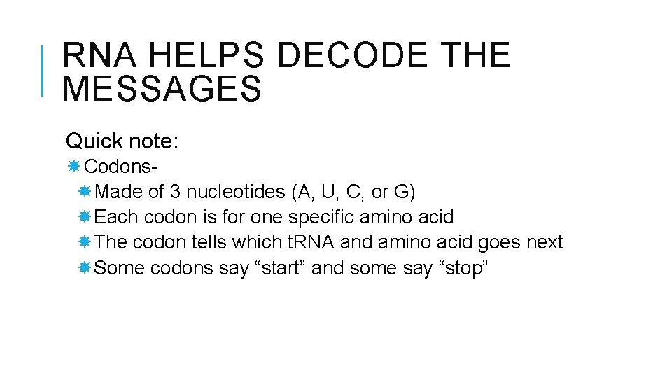 RNA HELPS DECODE THE MESSAGES Quick note: Codons Made of 3 nucleotides (A, U,