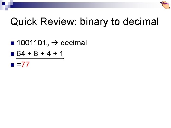 Quick Review: binary to decimal 10011012 decimal n 64 + 8 + 4 +