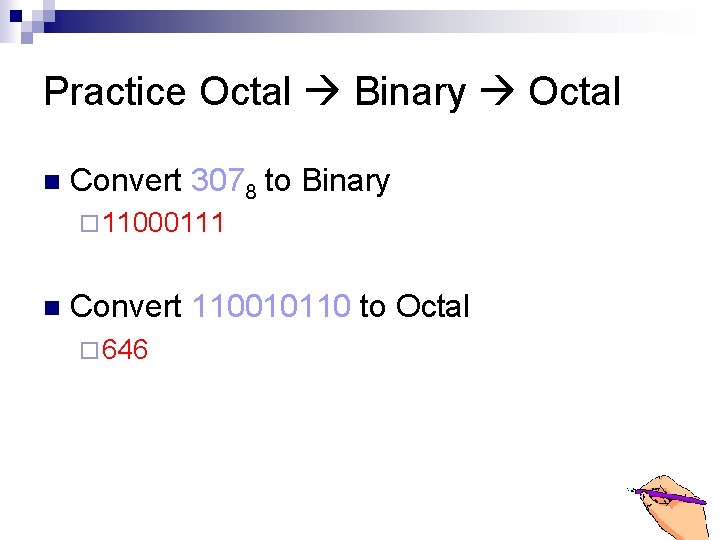 Practice Octal Binary Octal n Convert 3078 to Binary ¨ 11000111 n Convert 110010110