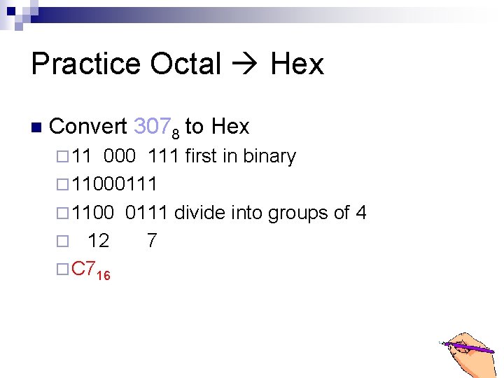 Practice Octal Hex n Convert 3078 to Hex ¨ 11 000 111 first in