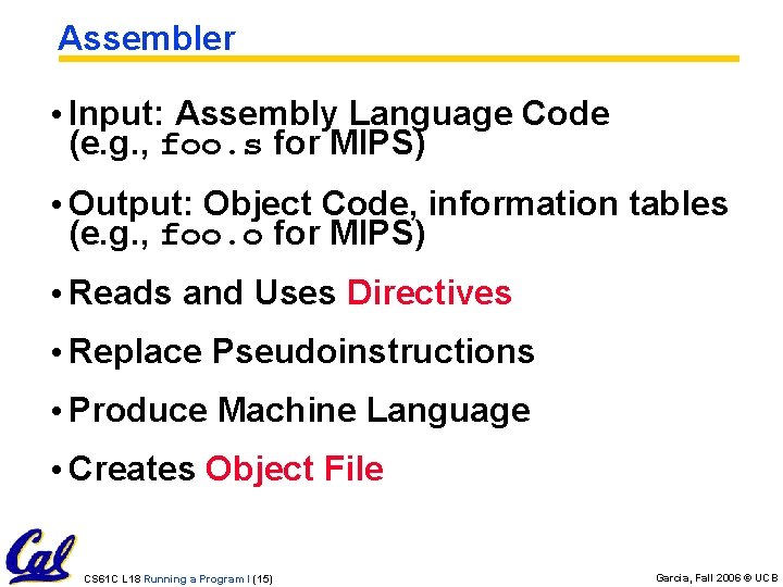 Assembler • Input: Assembly Language Code (e. g. , foo. s for MIPS) • Assembler • Input: Assembly Language Code (e. g. , foo. s for MIPS) •