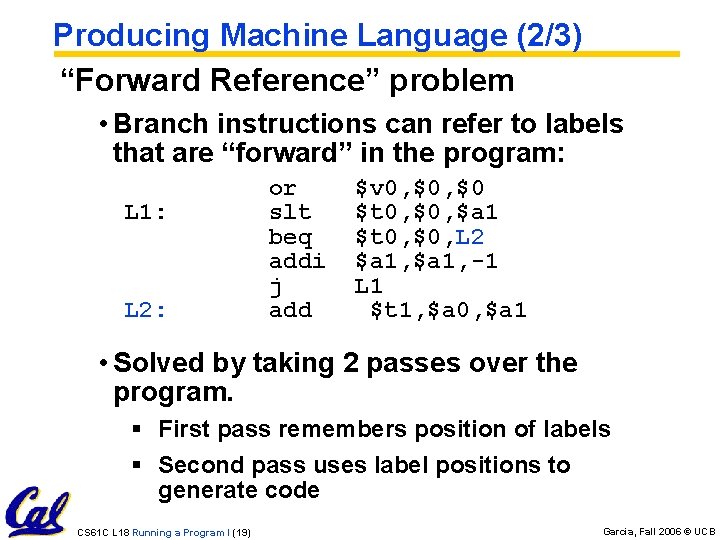 Producing Machine Language (2/3) “Forward Reference” problem • Branch instructions can refer to labels Producing Machine Language (2/3) “Forward Reference” problem • Branch instructions can refer to labels