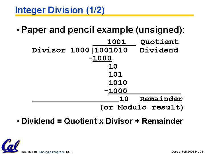 Integer Division (1/2) • Paper and pencil example (unsigned): 1001 Quotient Divisor 1000|1001010 Dividend Integer Division (1/2) • Paper and pencil example (unsigned): 1001 Quotient Divisor 1000|1001010 Dividend