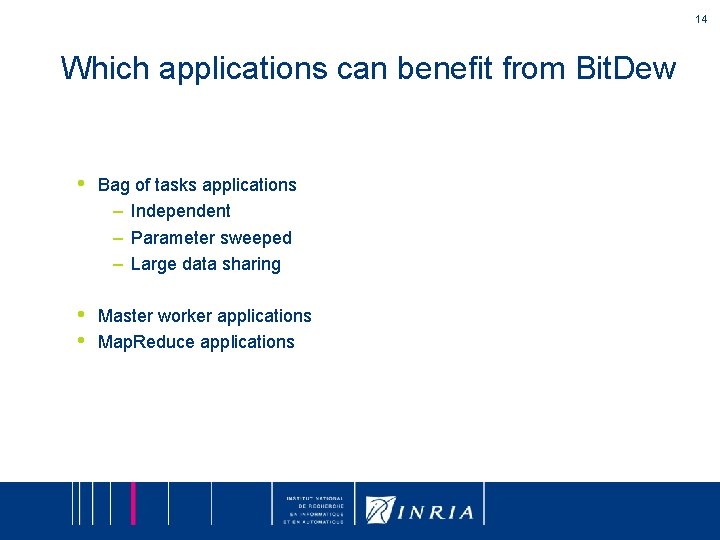 14 Which applications can benefit from Bit. Dew • Bag of tasks applications –