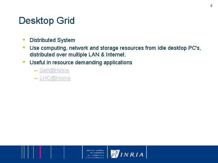 6 Desktop Grid • • • Distributed System Use computing, network and storage resources