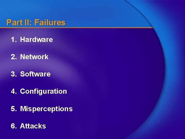 Part II: Failures 1. Hardware 2. Network 3. Software 4. Configuration 5. Misperceptions 6.