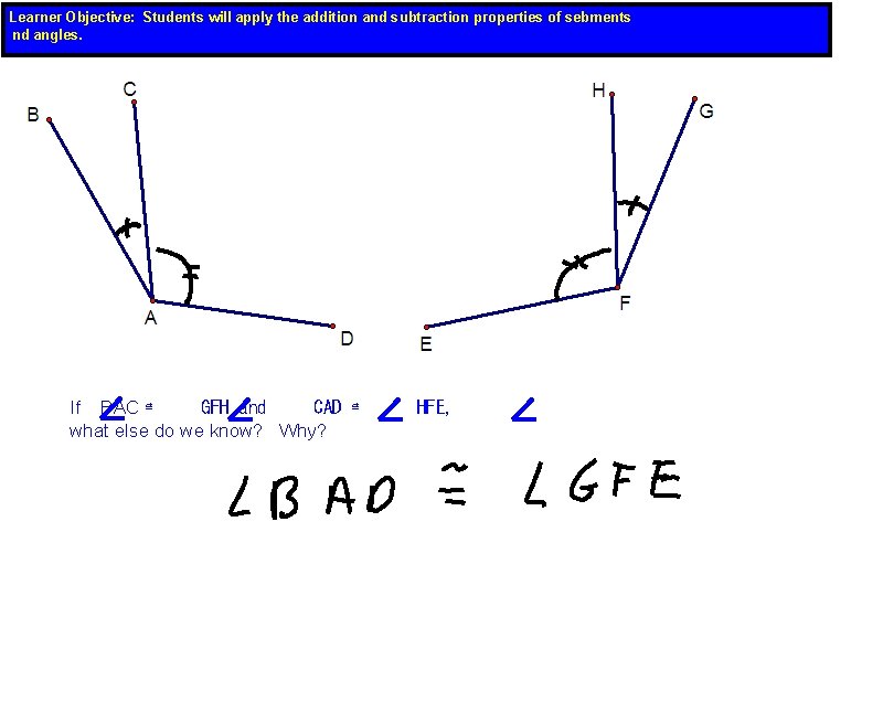 Learner Objective: Students will apply the addition and subtraction properties of sebments nd angles.