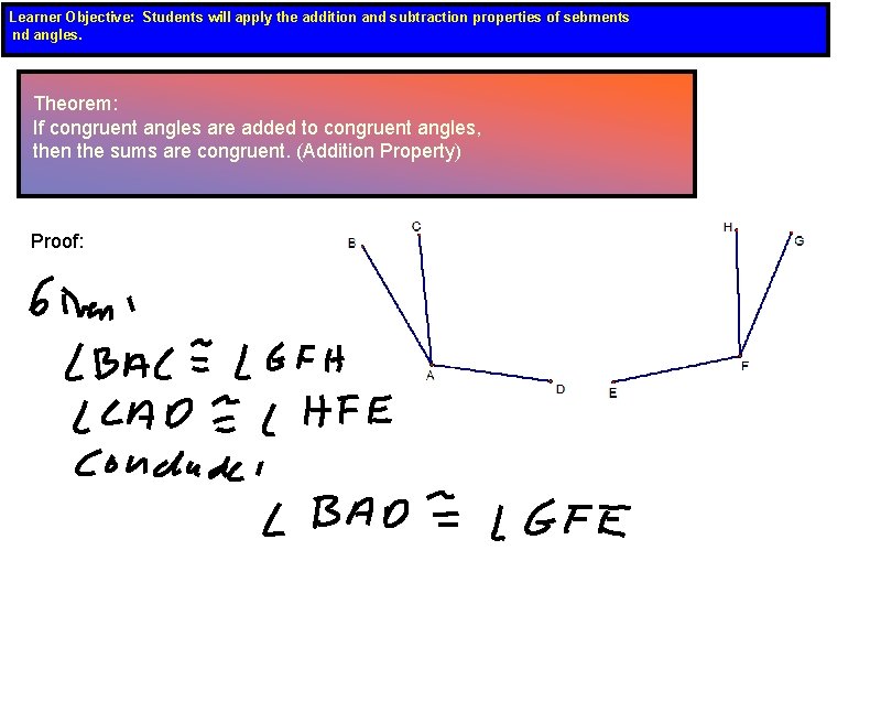 Learner Objective: Students will apply the addition and subtraction properties of sebments nd angles.