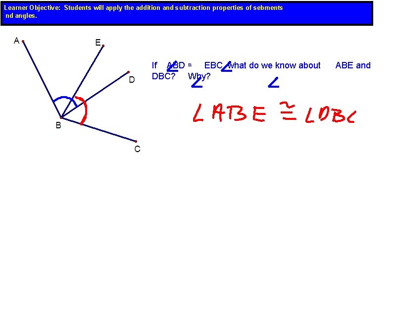 Learner Objective: Students will apply the addition and subtraction properties of sebments nd angles.