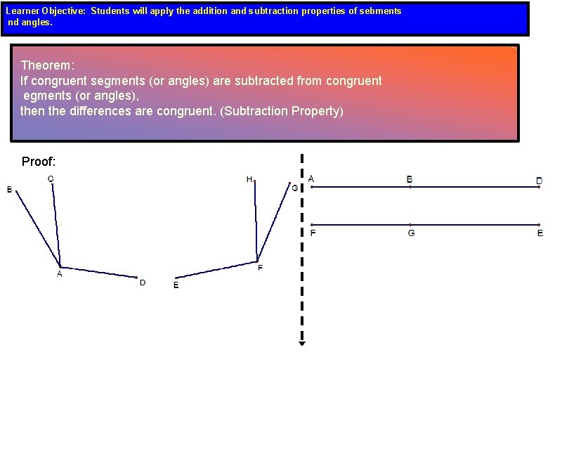 Learner Objective: Students will apply the addition and subtraction properties of sebments nd angles.