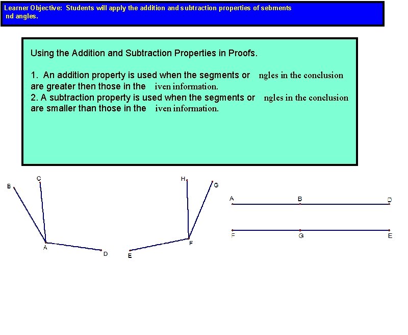 Learner Objective: Students will apply the addition and subtraction properties of sebments nd angles.