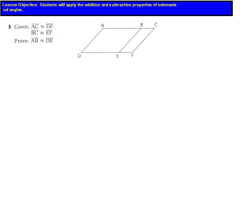 Learner Objective: Students will apply the addition and subtraction properties of sebments nd angles.