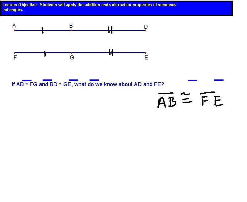 Learner Objective: Students will apply the addition and subtraction properties of sebments nd angles.