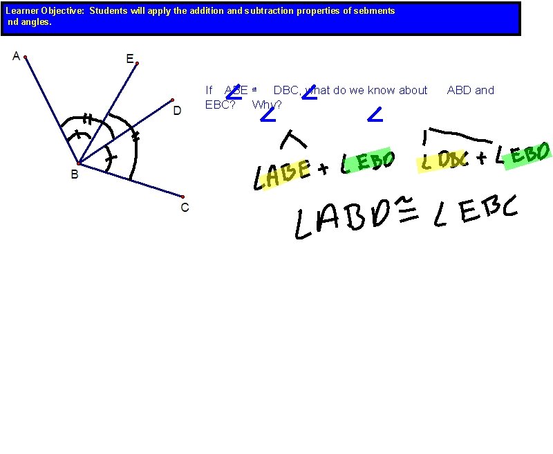 Learner Objective: Students will apply the addition and subtraction properties of sebments nd angles.