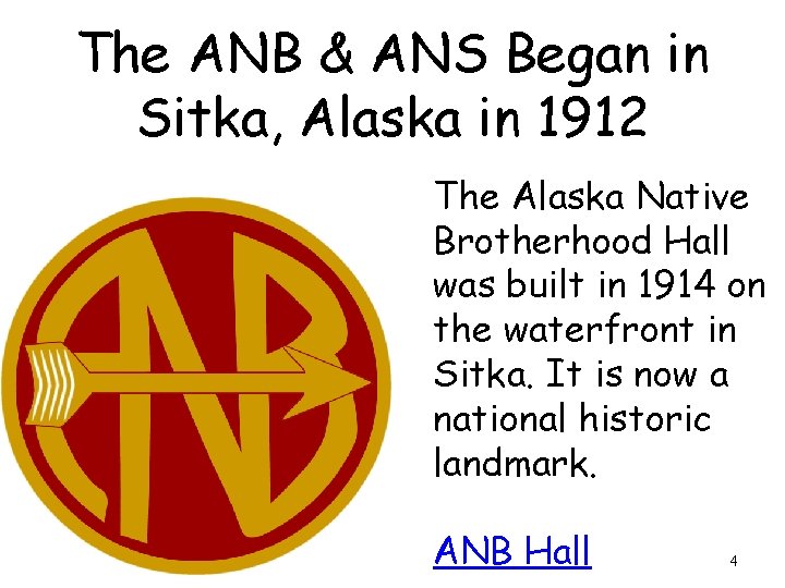 The ANB & ANS Began in Sitka, Alaska in 1912 The Alaska Native Brotherhood
