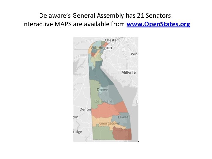 Delaware’s General Assembly has 21 Senators. Interactive MAPS are available from www. Open. States.