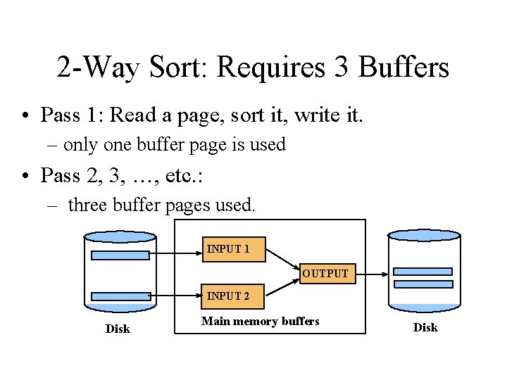 2 -Way Sort: Requires 3 Buffers • Pass 1: Read a page, sort it,