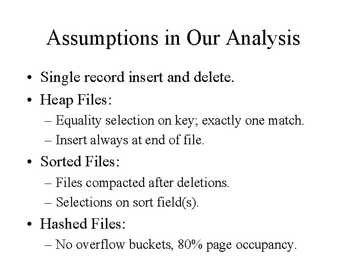 Assumptions in Our Analysis • Single record insert and delete. • Heap Files: –