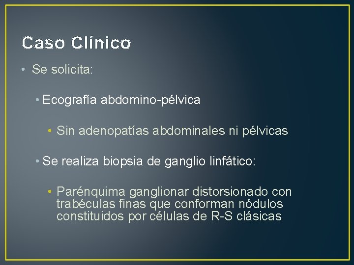 Caso Clínico • Se solicita: • Ecografía abdomino-pélvica • Sin adenopatías abdominales ni pélvicas