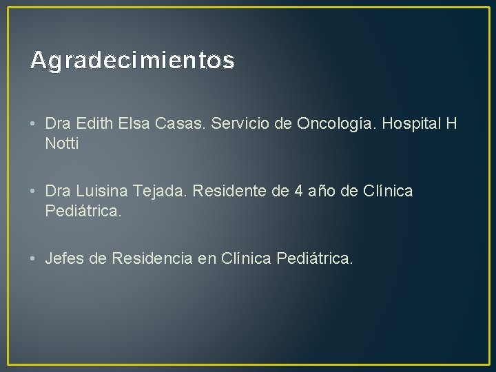 Agradecimientos • Dra Edith Elsa Casas. Servicio de Oncología. Hospital H Notti • Dra