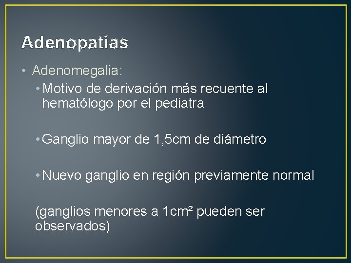 Adenopatías • Adenomegalia: • Motivo de derivación más recuente al hematólogo por el pediatra