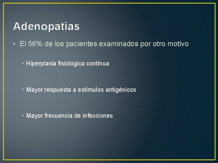 Adenopatías • El 56% de los pacientes examinados por otro motivo • Hiperplasia fisiológica