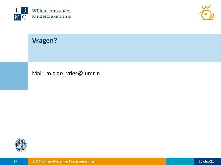 Vragen? Mail: m. c. de_vries@lumc. nl 17 LUMC Willem-Alexander Kinderziekenhuis 16 -dec-21 