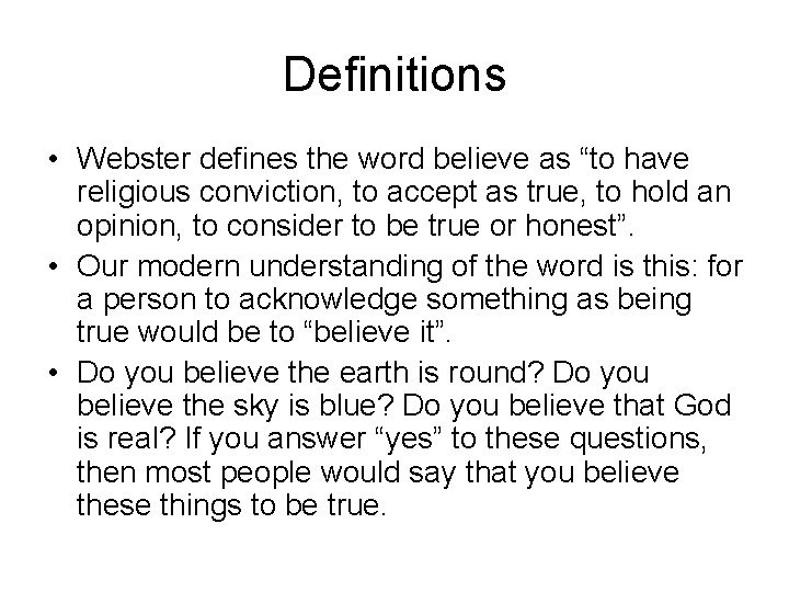 Definitions • Webster defines the word believe as “to have religious conviction, to accept