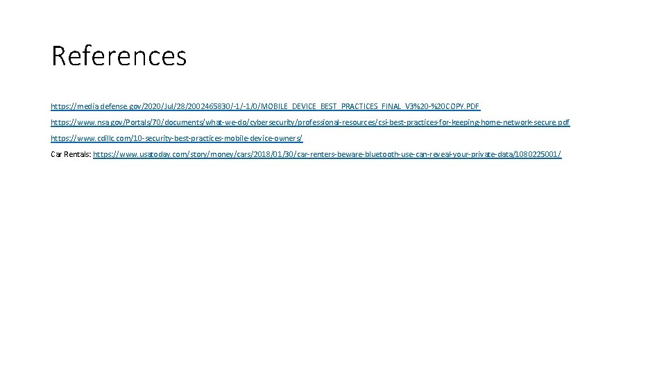 References https: //media. defense. gov/2020/Jul/28/2002465830/-1/-1/0/MOBILE_DEVICE_BEST_PRACTICES_FINAL_V 3%20 -%20 COPY. PDF https: //www. nsa. gov/Portals/70/documents/what-we-do/cybersecurity/professional-resources/csi-best-practices-for-keeping-home-network-secure. pdf